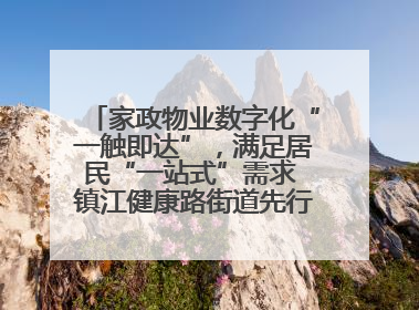 家政物业数字化“一触即达”，满足居民“一站式”需求 镇江健康路街道先行先试“家门口”便民小程序