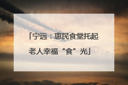 宁远：惠民食堂托起老人幸福“食”光