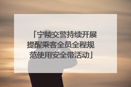 宁陵交警持续开展提醒乘客全员全程规范使用安全带活动