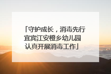 守护成长，消毒先行 宜宾江安橙乡幼儿园认真开展消毒工作