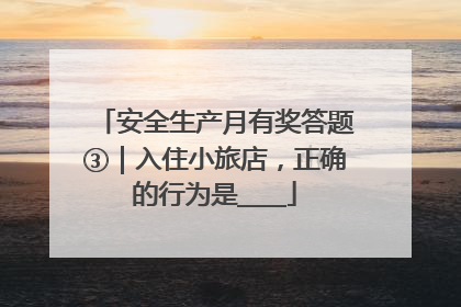 安全生产月有奖答题③｜入住小旅店，正确的行为是____