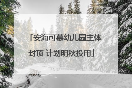 安海可慕幼儿园主体封顶 计划明秋投用