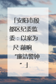 安阳市殷都区纪委监委：以案为尺 敲响 “廉洁警钟”