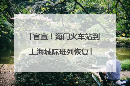 官宣！海门火车站到上海城际班列恢复
