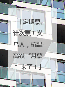定期票、计次票！义乌人，杭温高铁“月票”来了！