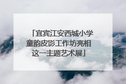 宜宾江安西城小学童韵皮影工作坊亮相这一主题艺术展
