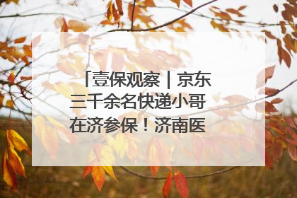 壹保观察｜京东三千余名快递小哥在济参保！济南医保局喊你来参保
