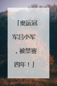奥运冠军吕小军，被禁赛四年！