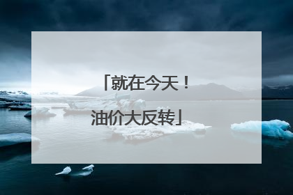 就在今天！油价大反转