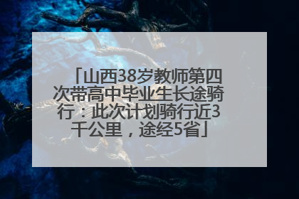 山西38岁教师第四次带高中毕业生长途骑行：此次计划骑行近3千公里，途经5省