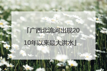 广西北流河出现2010年以来最大洪水