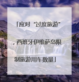 应对“过度旅游”，西班牙伊维萨岛限制旅游用车数量