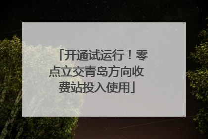 开通试运行！零点立交青岛方向收费站投入使用