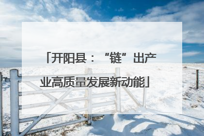 开阳县：“链”出产业高质量发展新动能
