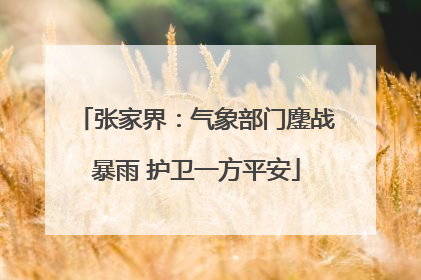 张家界：气象部门鏖战暴雨 护卫一方平安