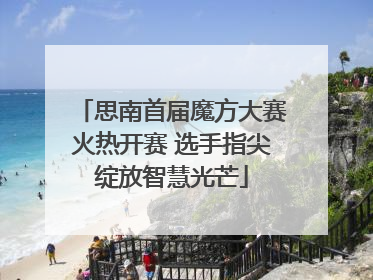 思南首届魔方大赛火热开赛 选手指尖绽放智慧光芒