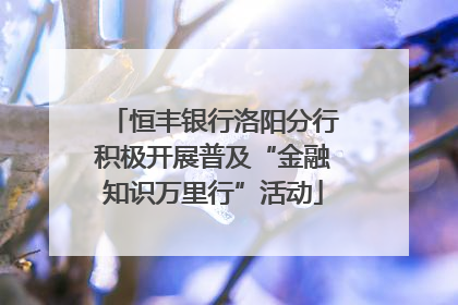 恒丰银行洛阳分行积极开展普及“金融知识万里行”活动