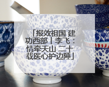 报效祖国 建功西部丨李飞：情牵天山 二十载医心护边陲