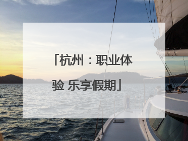 杭州：职业体验 乐享假期