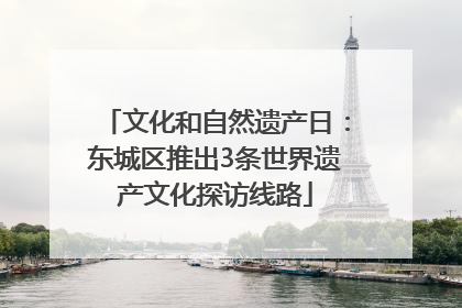 文化和自然遗产日：东城区推出3条世界遗产文化探访线路