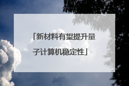新材料有望提升量子计算机稳定性