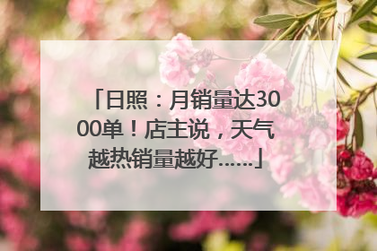 日照：月销量达3000单！店主说，天气越热销量越好……