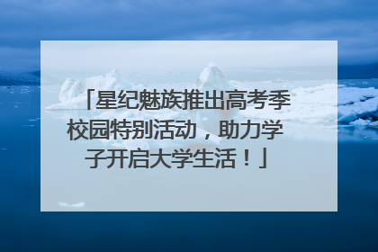 星纪魅族推出高考季校园特别活动，助力学子开启大学生活！