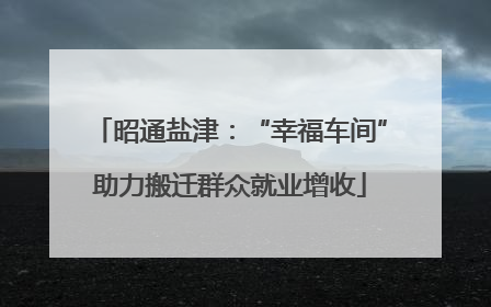 昭通盐津：“幸福车间”助力搬迁群众就业增收