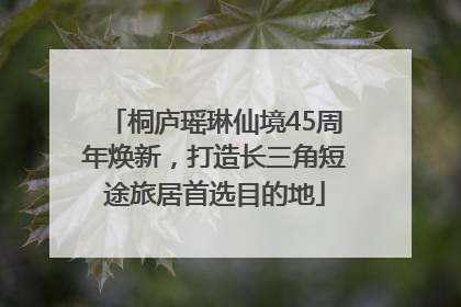 桐庐瑶琳仙境45周年焕新，打造长三角短途旅居首选目的地