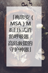 梅思安（MSA）M8正压式消防呼吸器：高危救援的守护神器