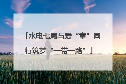 水电七局与爱“童”同行筑梦“一带一路”