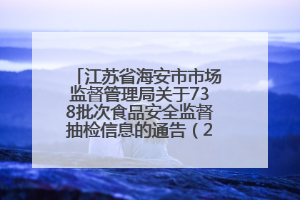 江苏省海安市市场监督管理局关于738批次食品安全监督抽检信息的通告（2025年第4期）