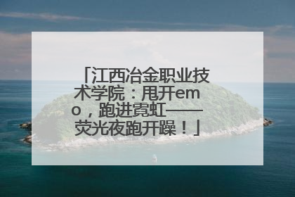 江西冶金职业技术学院：甩开emo，跑进霓虹——荧光夜跑开躁！