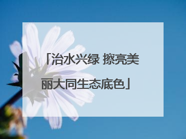 治水兴绿 擦亮美丽大同生态底色
