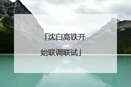 沈白高铁开始联调联试
