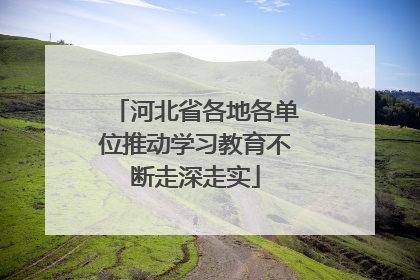 河北省各地各单位推动学习教育不断走深走实