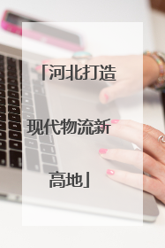 河北打造现代物流新高地