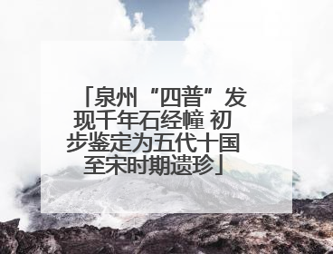 泉州“四普”发现千年石经幢 初步鉴定为五代十国至宋时期遗珍