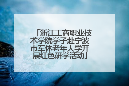 浙江工商职业技术学院学子赴宁波市军休老年大学开展红色研学活动