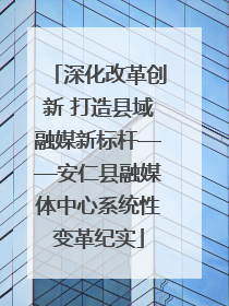 深化改革创新 打造县域融媒新标杆——安仁县融媒体中心系统性变革纪实