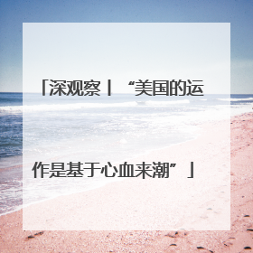 深观察丨“美国的运作是基于心血来潮”