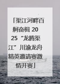 渠江河畔百舸奋楫 2025“龙腾渠江”川渝龙舟精英邀请赛激情开赛