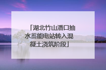 湖北竹山潘口抽水蓄能电站转入混凝土浇筑阶段