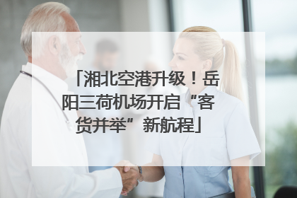 湘北空港升级！岳阳三荷机场开启“客货并举”新航程