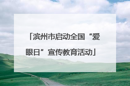 滨州市启动全国“爱眼日”宣传教育活动