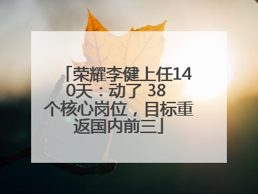 荣耀李健上任140天：动了 38 个核心岗位，目标重返国内前三