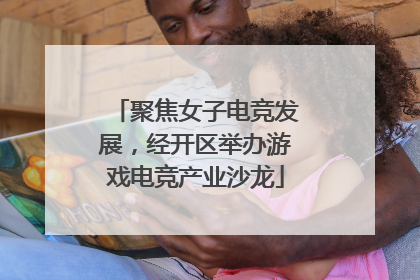聚焦女子电竞发展，经开区举办游戏电竞产业沙龙