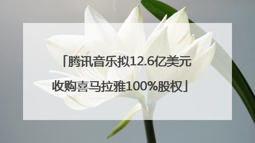 腾讯音乐拟12.6亿美元收购喜马拉雅100%股权