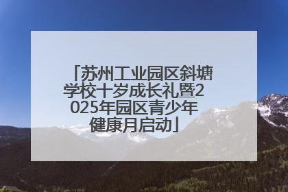 苏州工业园区斜塘学校十岁成长礼暨2025年园区青少年健康月启动