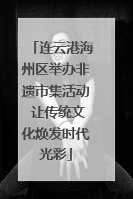 连云港海州区举办非遗市集活动 让传统文化焕发时代光彩